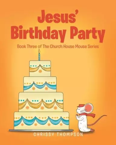 Jesus' Birthday Party: Book Three of The Church House Mouse Series