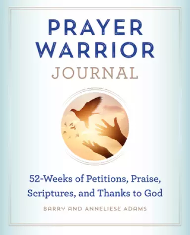 Prayer Warrior Journal: 52-Weeks of Petitions, Praise, Scriptures, and Thanks to God