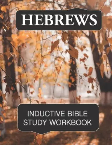 Hebrews Inductive Bible Study Workbook: Full text of Hebrews with inductive bible study questions