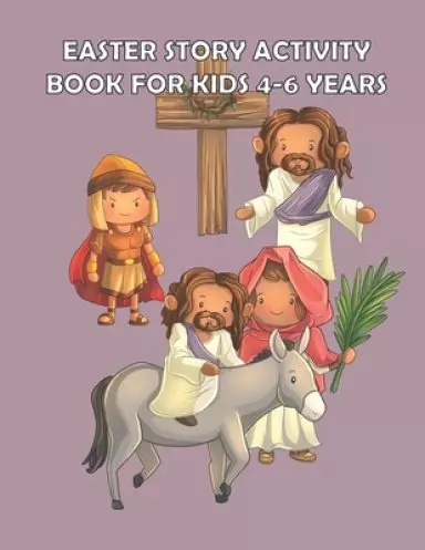 Easter Story Activity Book for Kids 4-6 years: Bible Story for kids: A Fun Creative Christian Coloring workbook for Boys and girls ages 4-6 years