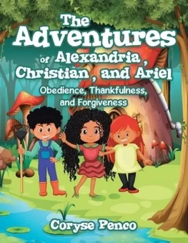 The Adventures of Alexandria, Christian, and Ariel: Obedience, Thankfulness, and Forgiveness