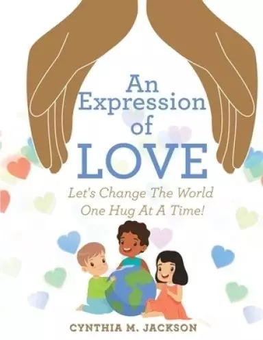 An Expression of Love: Let's Change the World One Hug at a Time!