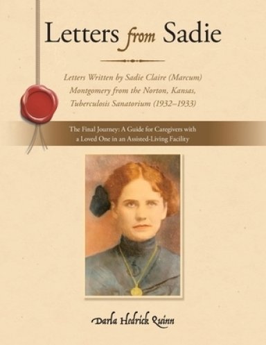 Letters from Sadie: Letters Written by Sadie Claire (Marcum) Montgomery from the Norton, Kansas, Tuberculosis Sanatorium (1932-1933)