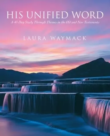 His Unified Word: A 40-Day Study Through Themes in the Old and New Testaments