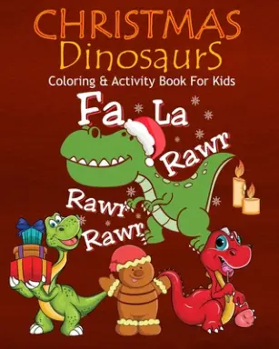 Christmas Dinosaurs Coloring & Activity Book For Kids Fa La Rawr Rawr Rawr: Color Me Dinosaurs with Assorted Cute Animals, Children's Christmas Plann
