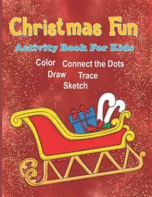 Christmas Fun Activity Book For Kids: Christmas Coloring Book for Kids, Christmas Activity Book for Kids Aged 6-10, Christmas Dot to Dot Book, Christm