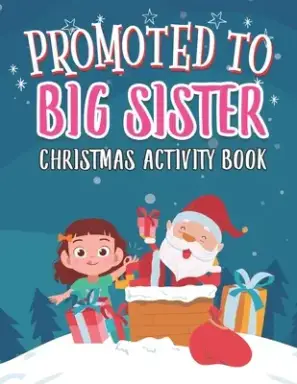 Promoted To Big Sister Christmas Activity Book: Coloring Book for Kids Gift Workbook for Girls Ages 2-4 with Xmas Elements Santa Claus Reindeer Elf Sn