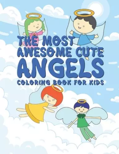 The Most Awesome Cute Angels Coloring Book For Kids: 25 Fun Inspirational Designs For Boys And Girls - Perfect For Young Children Preschool Elementary