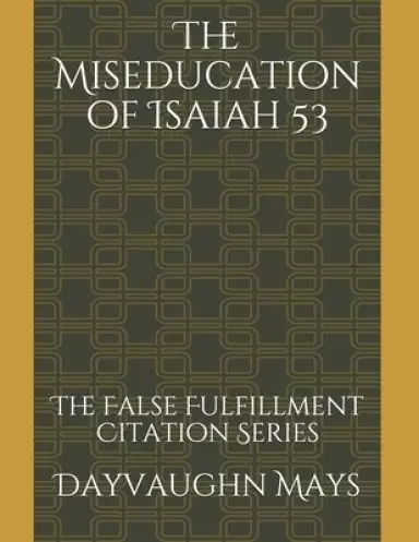 The Miseducation of Isaiah 53: The False Fulfillment Citation Series