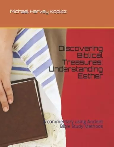 Discovering Biblical Treasures: Understanding Esther: A commentary using Ancient Bible Study Methods