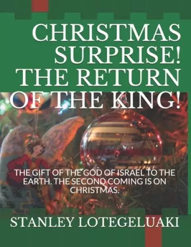 Christmas Surprise! The Return of The King!: The Gift of The God of Israel to the Earth. The Second Coming Is on Christmas.