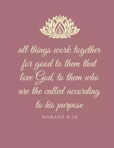All things work together for good to them that love God, to them who are the called according to his purpose: Romans 8:28