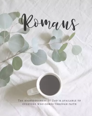 Romans The Righteousness Of God Is Available To Everyone Who Comes Through Faith: A Bible Mapping Study For A Deeper Understanding Of The Lord