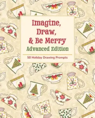 Imagine, Draw, & Be Merry Advanced Edition: 50 Holiday Drawing Prompts