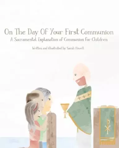 On The Day Of Your First Communion: A Sacramental Explanation of Communion for Children