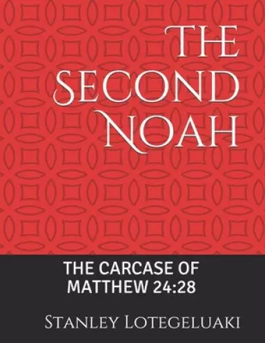 The Second Noah: The Carcase of Matthew 24:28