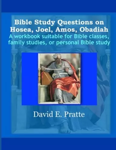 Bible Study Questions on Hosea, Joel, Amos, Obadiah: A workbook suitable for Bible classes, family studies, or personal Bible study