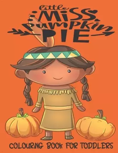 Little Miss Pumpkin Pie - Colouring Book For Toddlers: Autumn Colouring for little fingers