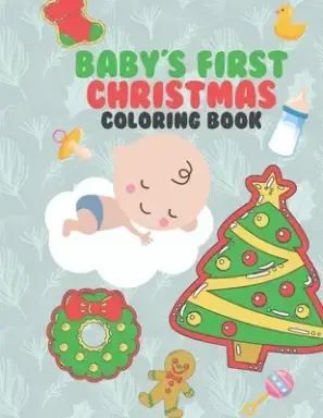 Baby's First Christmas Coloring Book: A Very Special & Unique Coloring Book To Celebrate Xmas With Baby Large Fun Pages For Baby To Color - Family Ke