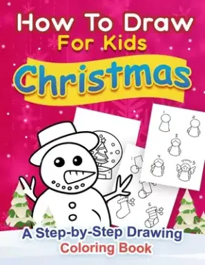 Christmas How to Draw for Kids: A step by Step Drawing Coloring Book