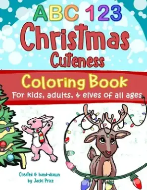 ABC 123 Christmas Cuteness Coloring Book for Kids, Adults, and Elves of All Ages: Designed for everyone, from toddlers, preschoolers, and young learne