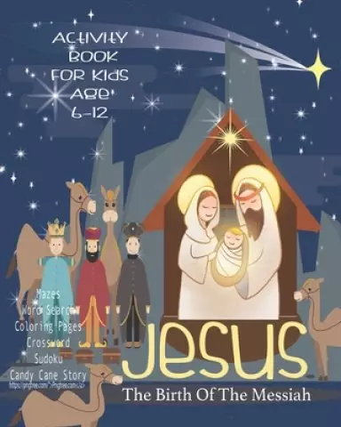 Jesus The Birth Of The Messiah: Celebrate And Learn About Jesus, Activity Book For Children Age 6-12 - Letter To Jesus - Mazes - Sudoku - Word Search