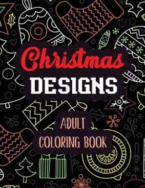 Christmas Designs - Adult Coloring Book: Coloring Book for Adults Featuring Beautiful Winter Florals, Relaxing Winter Christmas holiday scenes, Christ