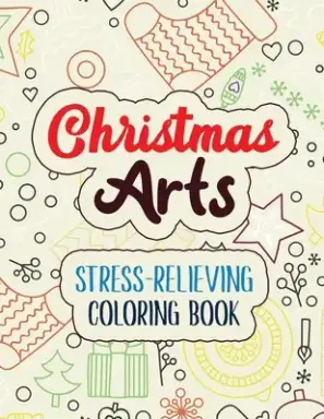 Christmas Arts - Stress-Relieving Coloring Book: Coloring Book for Adults Featuring Beautiful Winter, Christmas Fun Grayscale Coloring Pages, Relaxing
