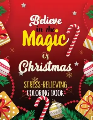 Believe in the Magic of Christmas - Stress-Relieving Coloring Book: Beautiful Winter Christmas Coloring Book, Christmas Fun Grayscale Coloring Pages,