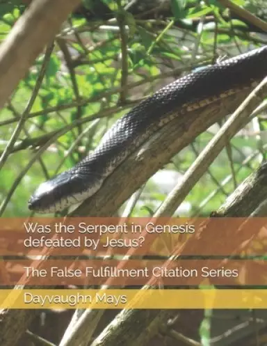Was the Serpent in Genesis defeated by Jesus?: The False Fulfillment Citation Series