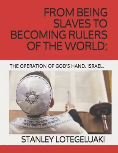 From Being Slaves to Becoming Rulers of the World: : The Operation of God's Hand. Israel.
