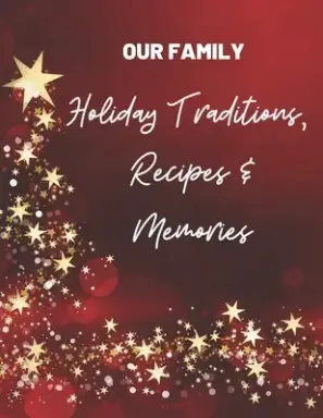 Our Family Holiday Traditions, Recipes & Memories: Great gift for Mom, sister, grandma or friends who love to get organized for holidays