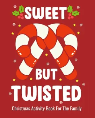 Sweet But Twisted Christmas Activity Book For The Family: Christmas Fun Activities for Kids and Adults with Color Me Coloring, Sudoko, and Mazes