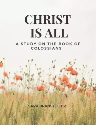 Christ Is All a Study on the Book of Colossians