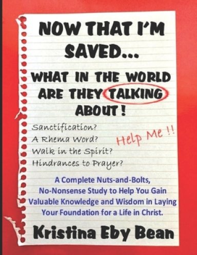 Now That I'm Saved... What in the World Are They Talking About!: A Complete Nuts-and-Bolts, No-Nonsense Study to Help You Gain Valuable Knowledge and
