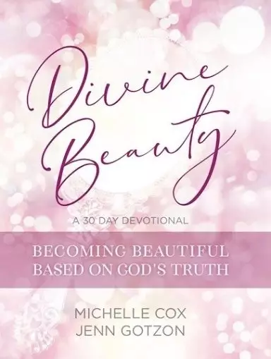 Divine Beauty: Becoming Beautiful Based on God's Truth: 30-Day Devotional Book