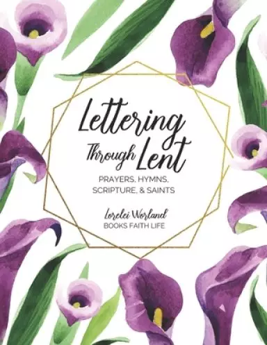 Lettering Through Lent: Prayers, Hymns, Scripture, and Saints