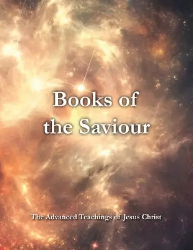 Books of the Saviour: The Sacred Teachings of Jesus Christ