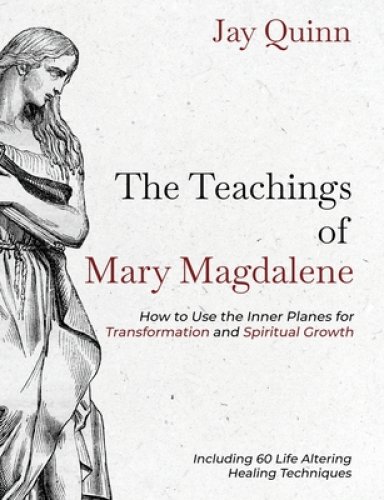 The Teachings of Mary Magdalene: How to Use the Inner Planes for Transformation and Spiritual Growth