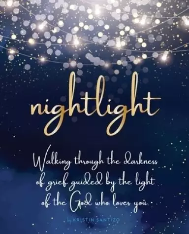 Nightlight: Walking through the darkness of grief guided by the light of the God who loves you