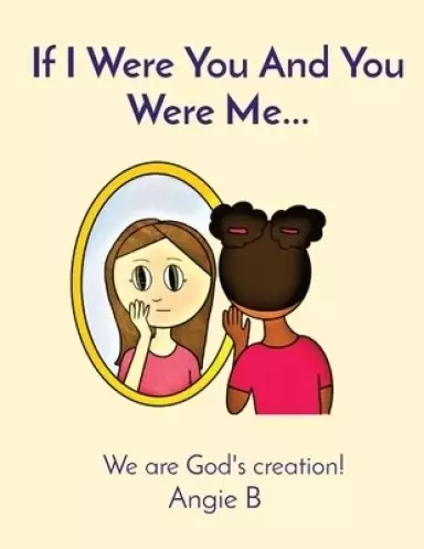 If I Were You And You Were Me...: We are God's creation!