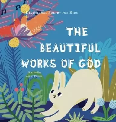 The Beautiful Works of God: A poem, scriptures, and discussion about celebrating God for His creations.