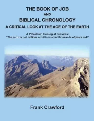 The Book of Job and Biblical Chronology, A Critical Look at the Age of the Earth: A Petroleum Geologust declares: "The earth is not millions or billio