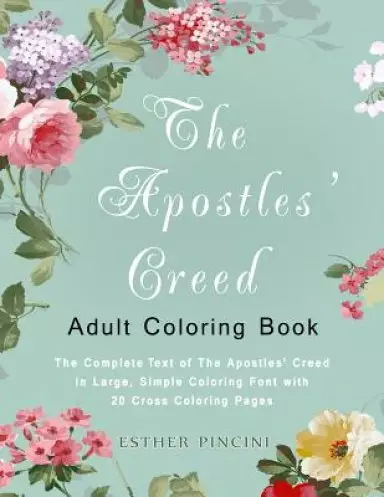 The Apostles' Creed Adult Coloring Book: The Complete Text of The Apostles' Creed in Large, Simple Coloring Font with 20 Cross Coloring Pages