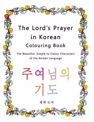 The Lord's Prayer in Korean Colouring Book: The Beautiful, Simple to Colour Characters of the Korean Language