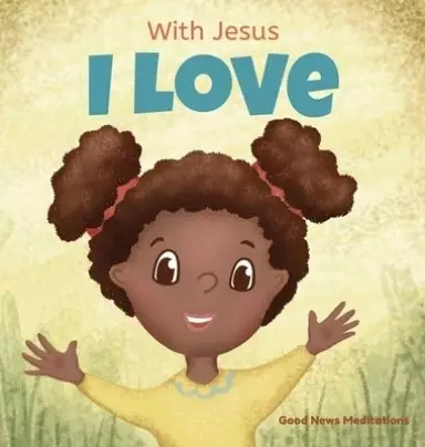 With Jesus I love: A Christian children book about the love of God being poured out into our hearts and enabling us to love in difficult situations