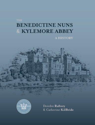 The Benedictine Nuns & Kylemore Abbey: A History: A History