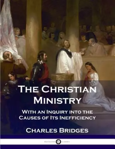 The Christian Ministry: With an Inquiry Into the Causes of Its Inefficiency
