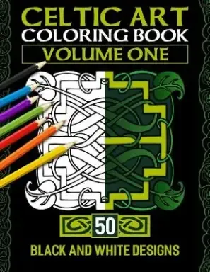 Celtic Art Coloring Book: Volume One With 50 Stress Relieving Celtic Designs To Color And Relax