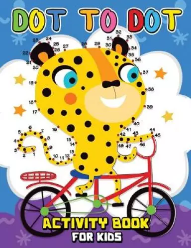 Dot to Dot ACTIVITY Book for Kids: Easy and Fun Activity Games for Kids